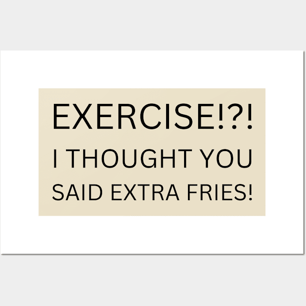 EXERCISE Funny Quote T-Shirt, I Thought You Said Extra Fries Tee, Casual Workout Humor Shirt, Gift for Gym Hater Wall Art by TeeGeek Boutique